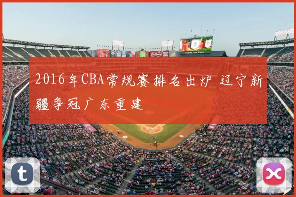 2016年CBA常规赛排名出炉 辽宁新疆争冠广东重建