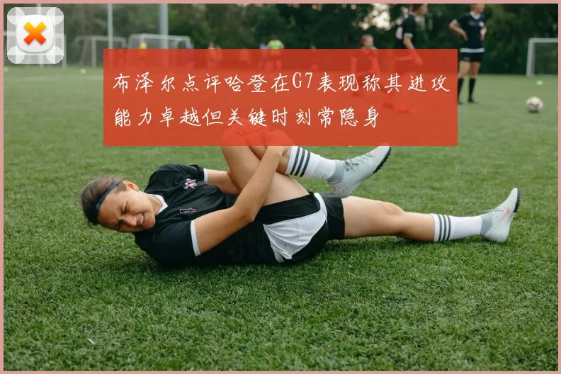 布泽尔点评哈登在G7表现称其进攻能力卓越但关键时刻常隐身