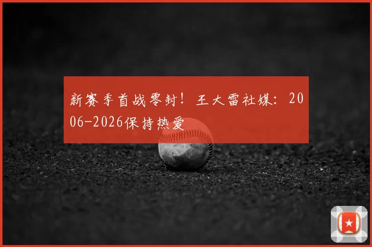 新赛季首战零封!王大雷社媒:2006-2026保持热爱
