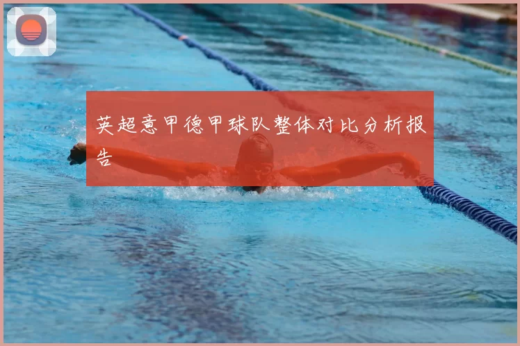 英超意甲德甲球队整体对比分析报告