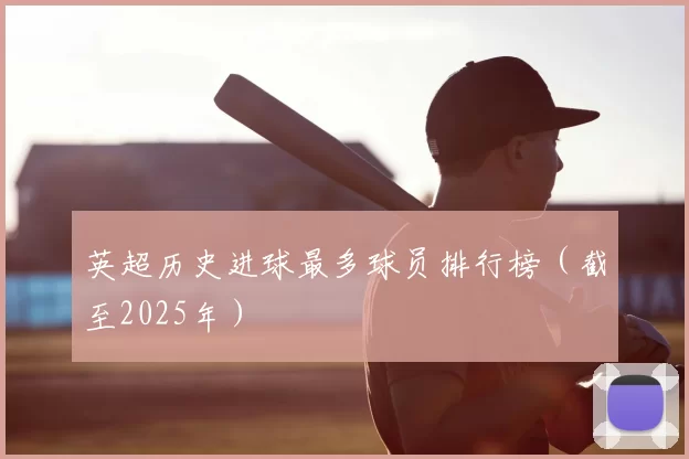 英超历史进球最多球员排行榜（截至2025年）