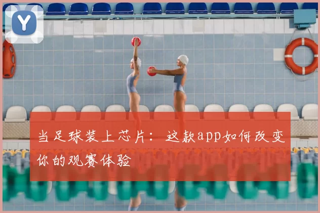 当足球装上芯片:这款app如何改变你的观赛体验