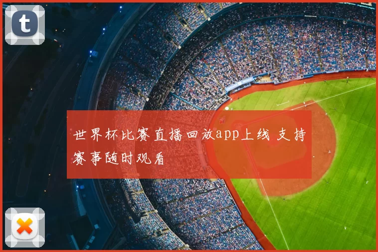 世界杯比赛直播回放app上线 支持赛事随时观看