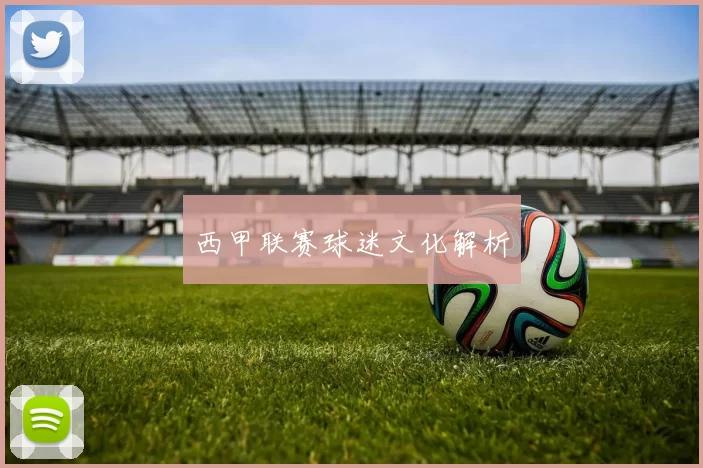 西甲联赛球迷文化解析
