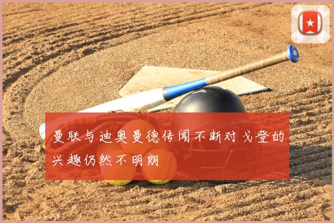 曼联与迪奥曼德传闻不断对戈登的兴趣仍然不明朗