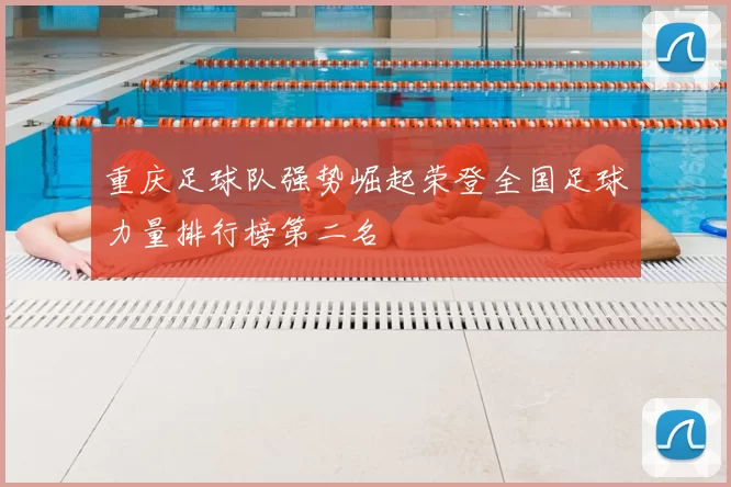 重庆足球队强势崛起荣登全国足球力量排行榜第二名