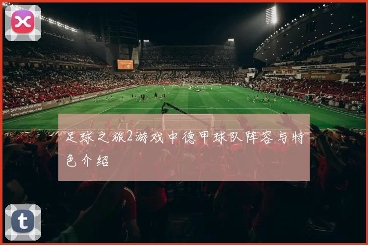 足球之旅2游戏中德甲球队阵容与特色介绍