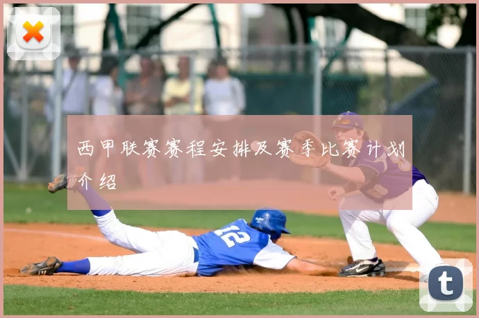 西甲联赛赛程安排及赛季比赛计划介绍