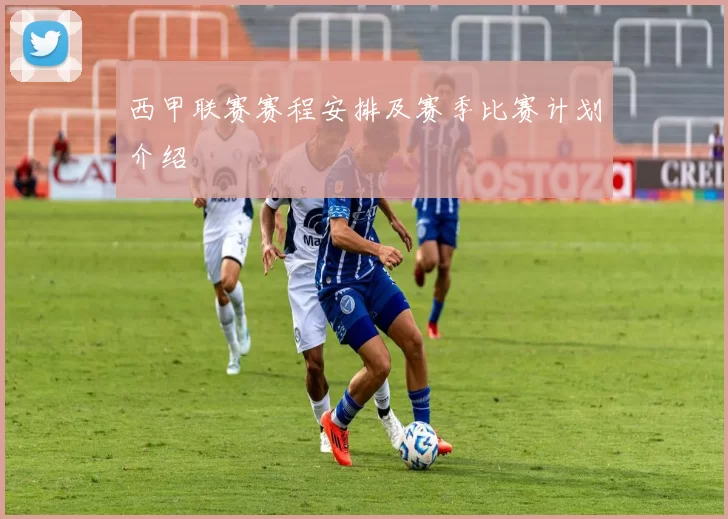 西甲联赛赛程安排及赛季比赛计划介绍