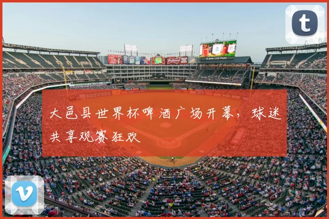 大邑县世界杯啤酒广场开幕,球迷共享观赛狂欢