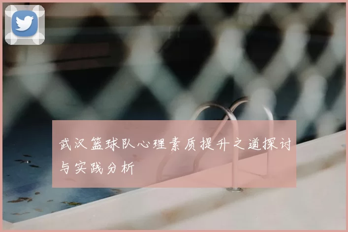 武汉篮球队心理素质提升之道探讨与实践分析