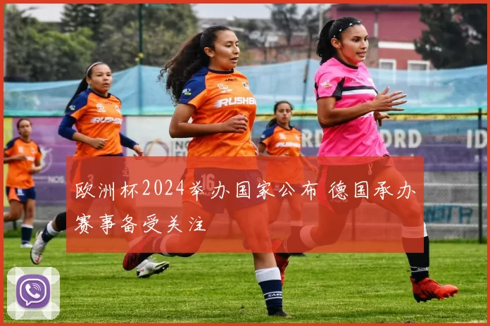 欧洲杯2024举办国家公布 德国承办赛事备受关注