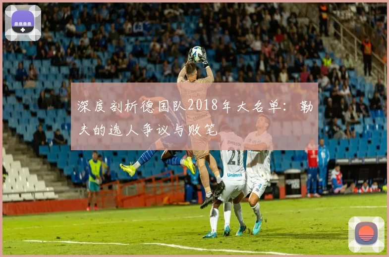 深度剖析德国队2018年大名单：勒夫的选人争议与败笔