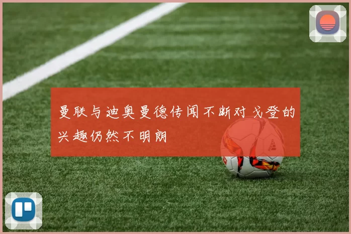 曼联与迪奥曼德传闻不断对戈登的兴趣仍然不明朗